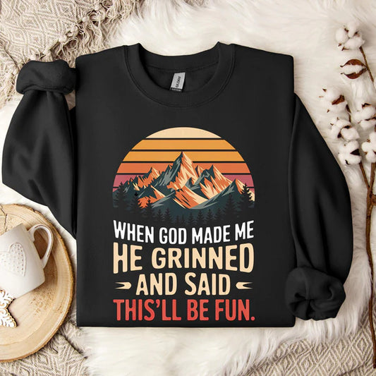 When God Created Me, He Smiled And Said It Would Be Interesting 07 Sweatshirt